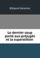Le dernier coup porte aux prejuges et la superstition ., Billaud-Varenne 