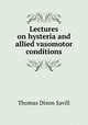 Lectures on hysteria and allied vasomotor conditions, Thomas Dixon Savill 