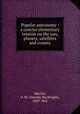 Popular astronomy : a concise elementary treatise on the sun, planets, satellites and comets, Mitchel, O. M. (Ormsby MacKnight), 1809-1862 