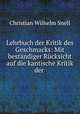 Lehrbuch der Kritik des Geschmacks: Mit bestandiger Rucksicht auf die kantische Kritik der ., Christian Wilhelm Snell 