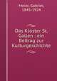 Das Kloster St. Gallen : ein Beitrag zur Kulturgeschichte, Meier, Gabriel, 1845-1924 