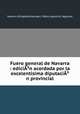 Fuero general de Navarra : ediciA?n acordada por la excelentisima diputaciA?n provincial, Navarre (Kingdom),Harregni, Pablo,Lapuerta, Segundo 