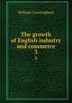 The growth of English industry and commerce. 3, Cunningham, W. 