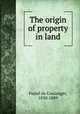 The origin of property in land, Fustel de Coulanges, 1830-1889 