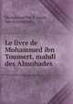 Le livre de Mohammed ibn Toumert, mahdi des Almohades, Mu hammad Ibn T. umart 
