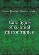 Catalogue of colonial mirror frames., Foster Brothers (Boston, Mass.) 