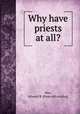 Why have priests at all?, May, Edward B. [from old catalog] 