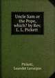 Uncle Sam or the Pope, which? by Rev. L. L. Pickett, Pickett, Leander Lycurgus 