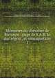 Mmoires du chevalier de Ravanne : page de S.A.R. le duc rgent, et mousquetaire. 1, Varenne, Jacques de,Adams, John, 1735-1826, former owner. MB (BRL),John Adams Library (Boston Public Library) MB (BRL) 