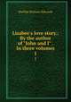 Lisabee`s love story.: By the author of "John and I" . In three volumes. 1, Matilda Betham-Edwards 