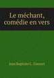 Le mchant, comdie en vers, Jean Baptiste L . Gresset 