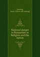 National danger in Romanism or Religion and the nation, Lansing, Isaac J. [from old catalog] 