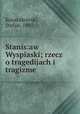 Stanis:aw Wyspiaski; rzecz o tragedijach i tragizme, Kooaczkowski, Stefan, 1887- 