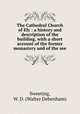 The Cathedral Church of Ely : a history and description of the building, with a short account of the former monastery and of the see, Sweeting, W. D. (Walter Debenham) 