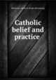 Catholic belief and practice, McGavick, James E. [from old catalog] 