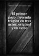 El primer paso : leyenda trgica en tres actos, original y en verso, Valdivieso y Prieto, Dio Amando, b. 1853 