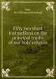 Fifty two short instructions on the principal truths of our holy religion, Juse, M. H. [from old catalog] 