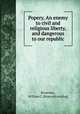Popery. An enemy to civil and religious liberty, and dangerous to our republic, Brownlee, William C. [from old catalog] 
