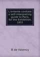 L`entente cordiale: a self-interpreting guide to Paris, for the Exhibition, 1855, B de Valency 
