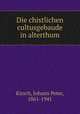 Die chistlichen cultusgebaude in alterthum, Kirsch, Johann Peter, 1861-1941 