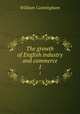 The growth of English industry and commerce. 1, Cunningham, W. 