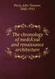 The chronology of medi¦val and renaissance architecture, Perry, John Tavenor, 1842-1915 