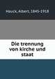 Die trennung von kirche und staat, Hauck, Albert, 1845-1918 