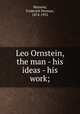 Leo Ornstein, the man - his ideas - his work;, Martens, Frederick Herman, 1874-1932 
