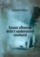hasan albanna didn`t understand tawheed, drmetwalley 