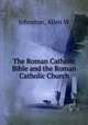 The Roman Catholic Bible and the Roman Catholic Church, Johnston, Allen W 