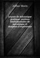 Leons de mcanique pratique: notions fondamentales de mcanique et donnes d`exprience, Arthur Morin 