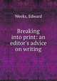 Breaking into print: an editor`s advice on writing, Weeks, Edward 