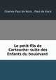 Le petit-fils de Cartouche: suite des Enfants du boulevard ., Charles Paul de Kock , Paul de Kock 