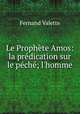 Le Prophte Amos: la prdication sur le pch; l`homme., Fernand Valette 