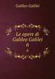 Le opere di Galileo Galilei. 6, Galilei Galileo 