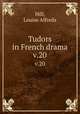 Tudors in French drama. v.20, Hill, Louise Alfreda 