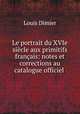 Le portrait du XVIe sicle aux primitifs franais: notes et corrections au catalogue officiel ., Louis Dimier 