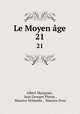 Le Moyen ge. 21, Albert Marignan , Jean Georges Platon , Maurice Wilmotte , Maurice Prou 