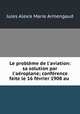 Le problme de l`aviation: sa solution par l`aroplane; confrence faite le 16 fvrier 1908 au ., Jules Alexis Marie Armengaud 