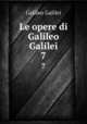 Le opere di Galileo Galilei. 7, Galilei Galileo 