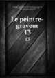 Le peintre-graveur. 13, Passavant, Johann David, 1787-1861,Bartsch, Adam von, 1757-1821. Le peintre-graveur,Duchesne, Jean, 1779-1855. Essai sur les nielles 
