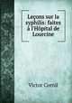 Leons sur la syphilis: faites l`Hpital de Lourcine, Victor Cornil 