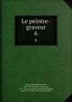 Le peintre-graveur. 6, Passavant, Johann David, 1787-1861,Bartsch, Adam von, 1757-1821. Le peintre-graveur,Duchesne, Jean, 1779-1855. Essai sur les nielles 