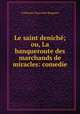 Le saint denich; ou, La banqueroute des marchands de miracles: comedie, Guillaume-Hyacinthe Bougeant 