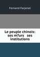 Le peuple chinois: ses m?urs & ses institutions, Fernand Farjenel 