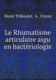 Le Rhumatisme articulaire aigu en bactriologie, Henri Triboulet, A . Coyon 