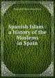 Spanish Islam : a history of the Moslems in Spain, Dozy Reinhart Pieter 