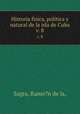 Historia fisica, politica y natural de la isla de Cuba.. v. 8, Sagra, Ramo?n de la, 