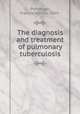 The diagnosis and treatment of pulmonary tuberculosis, Pottenger, Francis Marion, 1869- 