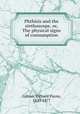 Phthisis and the stethoscope, or, The physical signs of consumption, Cotton, Richard Payne, 1820-1877 